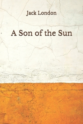 A Son of the Sun: (Aberdeen Classics Collection) by Jack London