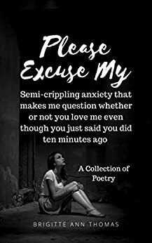 Please Excuse My: A Collection of Poetry by Brigitte Ann Thomas