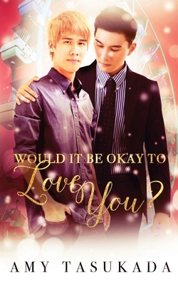 Would it Be Okay to Love You? by Amy Tasukada