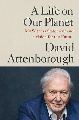Življenje na našem planetu: moje pričevanje in videnje prihodnosti by David Attenborough