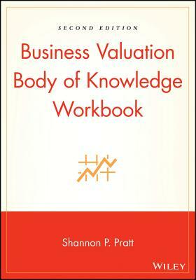 Business Valuation Body of Knowledge Workbook by Shannon P. Pratt