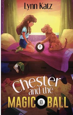 Chester and the Magic 8 Ball by Lynn Katz, Lynn Katz