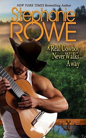 A Real Cowboy Never Walks Away by Stephanie Rowe