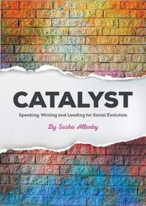 Catalyst: Speaking, Writing and Leading for Social Evolution by Lois Rose, Sasha Allenby