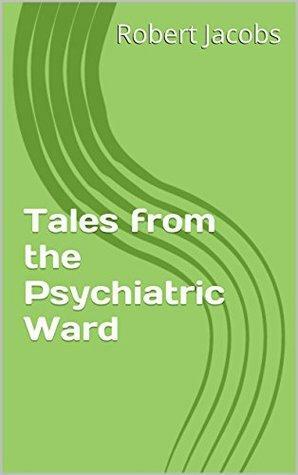 Tales from the Psychiatric Ward by Robert Jacobs