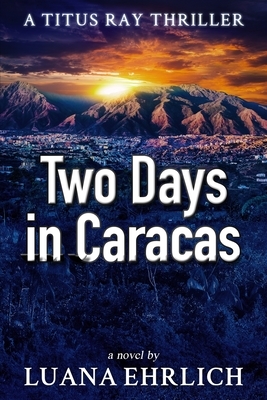 Two Days in Caracas: A Titus Ray Thriller by Luana Ehrlich