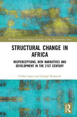 Structural Change in Africa: Misperceptions, New Narratives and Development in the 21st Century by George Kararach, Carlos Lopes