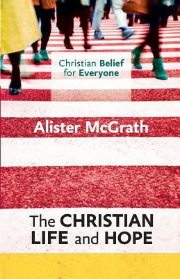 Christian Life and Hope: Christian Belief for Everyone by Alister E. McGrath