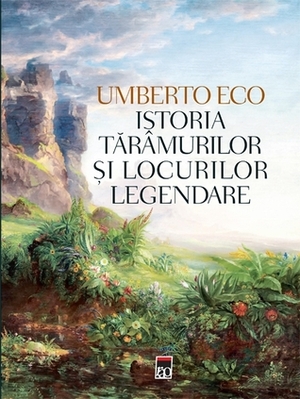 Istoria tărâmurilor și locurilor legendare by Oana Salisteanu, Umberto Eco