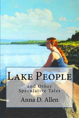 Lake People and Other Speculative Tales by Anna D. Allen