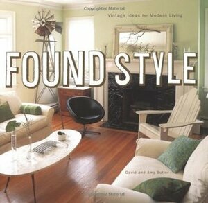 Found Style: Vintage Ideas for Modern Living by David Butler, Amy Butler