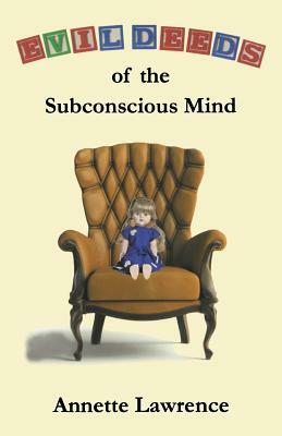 Evil Deeds of the Subconscious Mind by Annette Lawrence