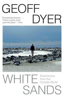 White Sands: Experiences from the Outside World by Geoff Dyer