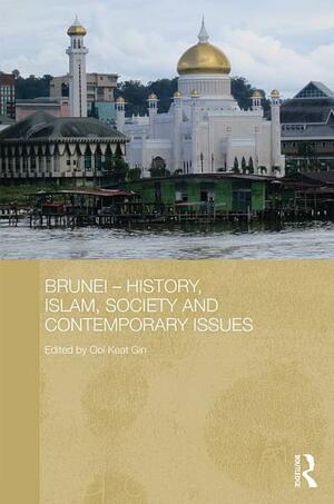 Brunei - History, Islam, Society and Contemporary Issues by Ooi Keat Gin