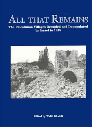 All that Remains: The Palestinian Villages Occupied and Depopulated by Israel in 1948 by وليد الخالدي, Walid Khalidi