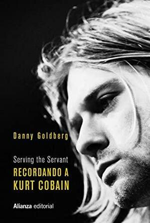 Recordando a Kurt Cobain: Serving the Servant by Danny Goldberg