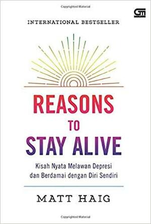 Reasons To Stay Alive: Kisah Nyata Melawan Depresi Dan Berdamai Dengan Diri Sendiri by Matt Haig
