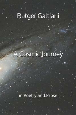 A Cosmic Journey: In Poetry and Prose by Rutger G. Galtiarii