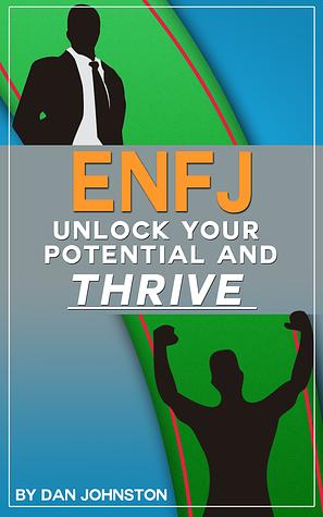 ENFJ: Unlock Your Potential, Overcome Your Weaknesses And Thrive: The Ultimate Guide To The ENFJ Personality Type by Dan Johnston