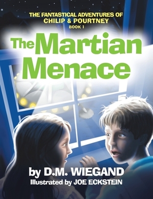 The Fantastical Adventures of Chilip & Pourtney Book 1: The Martian Menace by D. M. Wiegand