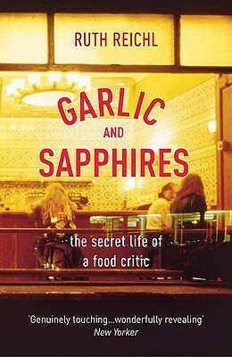 Garlic And Sapphires: The Secret Life of a Food Critic by Ruth Reichl