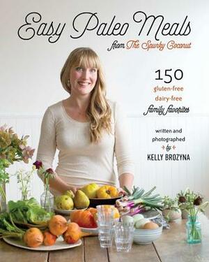 Easy Paleo Meals: 150 Gluten-Free, Dairy-Free Family Favorites by Kelly V. Brozyna