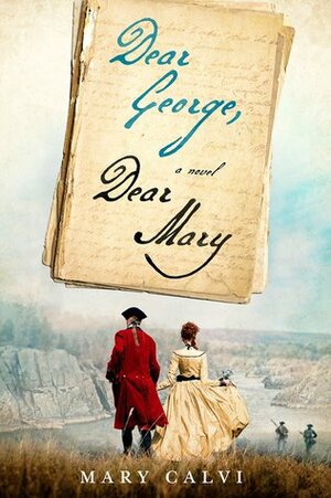 Dear George, Dear Mary: A Novel of George Washington's First Love by Mary Calvi