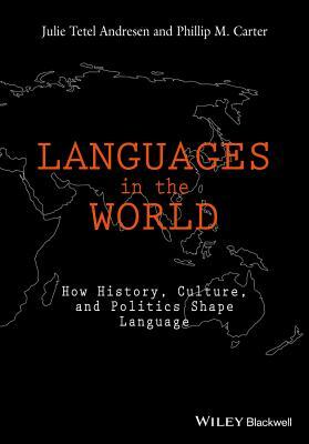 Languages in the World: How History, Culture, and Politics Shape Language by Phillip M. Carter, Julie Tetel Andresen