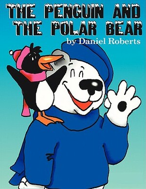 The Penguin and the Polar Bear by Daniel Roberts