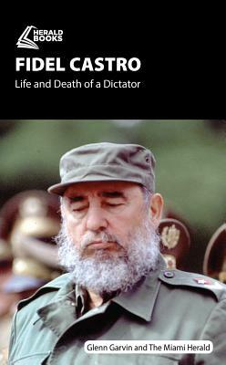 Fidel Castro: Life and Death of a Dictator by Glenn Garvin