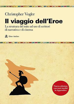 Il viaggio dell'eroe: La struttura del mito ad uso di scrittori di narrativa e di cinema by Christopher Vogler