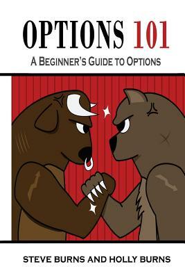 Options 101: A Beginner's Guide to Trading Options in the Stock Market by Steve Burns, Holly Burns