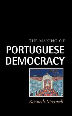 The Making of Portuguese Democracy by Kenneth Maxwell