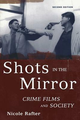 Shots in the Mirror: Crime Films and Society by Nicole Rafter