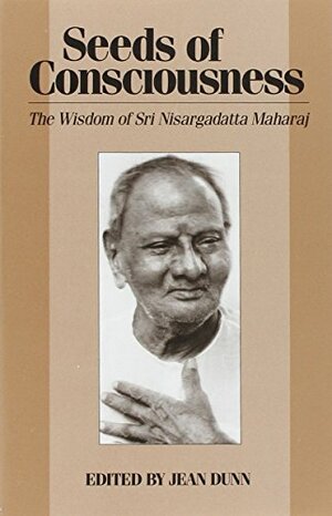 Seeds of Consciousness: The Wisdom of Sri Nisargadatta Maharaj by Nisargadatta Maharaj, Jean Dunn