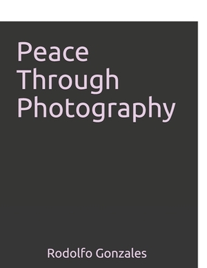 Peace Through Photography: Book 1 by Rodolfo Gonzales