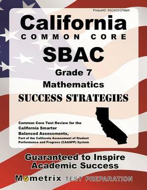California Common Core Sbac Grade 7 Mathematics Success Strategies Study Guide: Common Core Test Review for the California Smarter Balanced Assessment by 