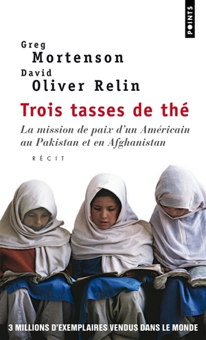 Trois Tasses de Thé La Mission de Paix D'un Américain Au Pakistan et en Afghanistan by David Oliver Relin, Greg Mortenson