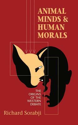 Animal Minds and Human Morals by Richard Sorabji