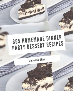 365 Homemade Dinner Party Dessert Recipes: Making More Memories in your Kitchen with Dinner Party Dessert Cookbook! by Vanessa Silva