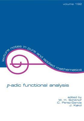 P-Adic Functional Analysis by Jerzy Kakol, C. Perez-Garcia, W. H. Schikhof