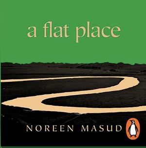 A Flat Place: A Memoir by Noreen Masud