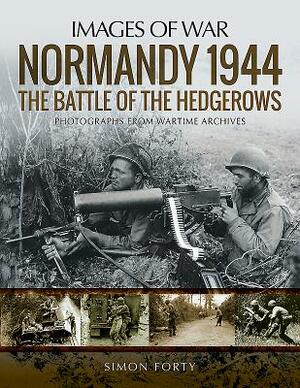 Normandy 1944: The Battle of the Hedgerows by Simon Forty
