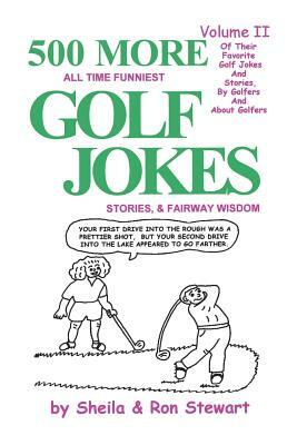 500 More All Time Funniest Golf Jokes, Stories & Fairway Wisdom: Volume II by Sheila Stewart