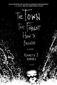 The Town That Forgot How to Breathe by Kenneth J. Harvey