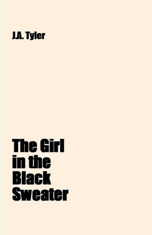 The Girl in the Black Sweater by J.A. Tyler