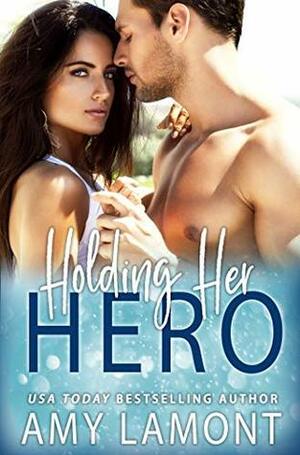 Holding Her Hero : An Enemies to Lovers Military Romance by Amy Lamont