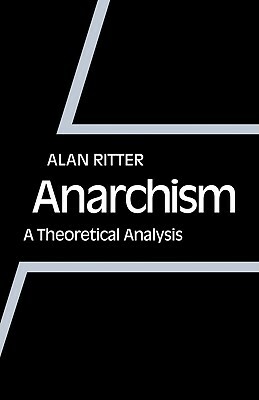Anarchism: A Theoretical Analysis by Ritter Alan, Alan Ritter