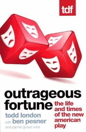 Outrageous Fortune: The Life and Times of the New American Play by Ben Pesner, Todd London, Zannie Giraud Voss
