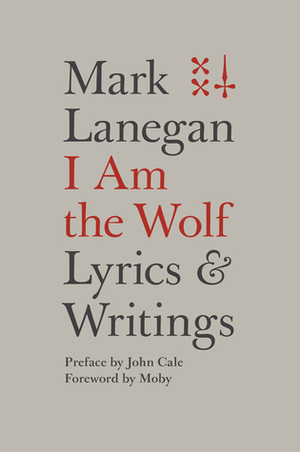 I Am the Wolf: Lyrics and Writings by Mark Lanegan